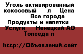 Уголь активированный кокосовый 0,5 л. › Цена ­ 220 - Все города Продукты и напитки » Услуги   . Ненецкий АО,Топседа п.